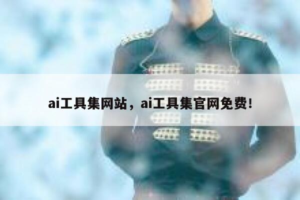 ai工具集网站，ai工具集官网免费！ 第1张