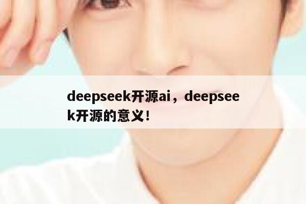 deepseek开源ai，deepseek开源的意义！ 第1张