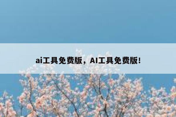 ai工具免费版，AI工具免费版！ 第1张