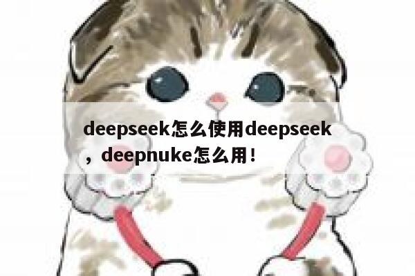 deepseek怎么使用deepseek，deepnuke怎么用！ 第1张