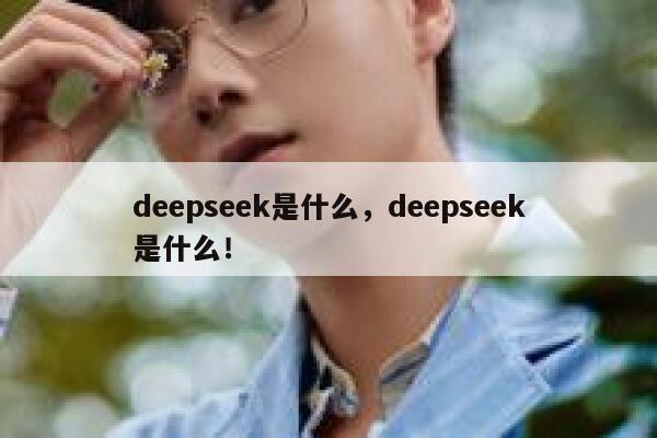 deepseek是什么，deepseek是什么！ 第1张