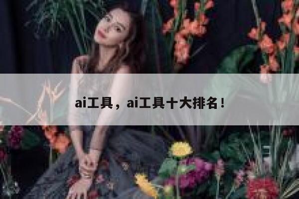 ai工具，ai工具十大排名！ 第1张