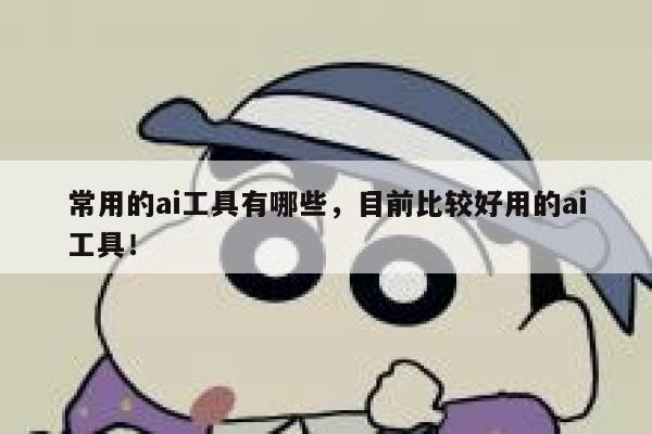 常用的ai工具有哪些，目前比较好用的ai工具！ 第1张