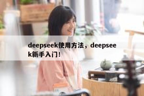 deepseek使用方法，deepseek新手入门！ 第1张