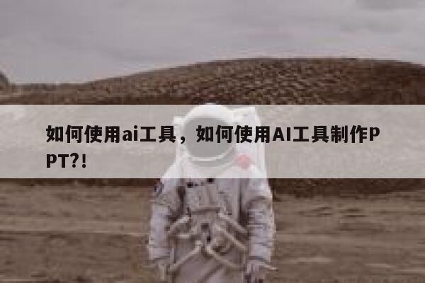 如何使用ai工具，如何使用AI工具制作PPT?！ 第1张