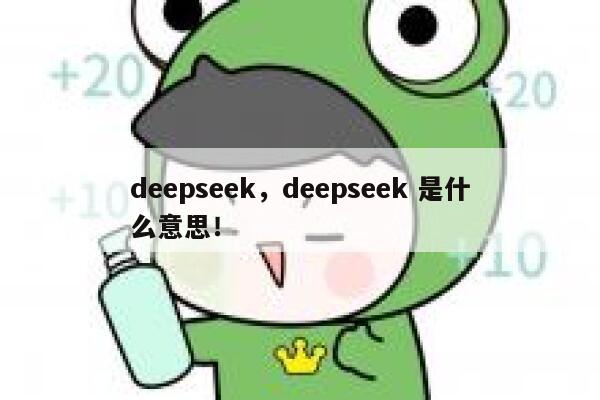 deepseek，deepseek 是什么意思！ 第1张