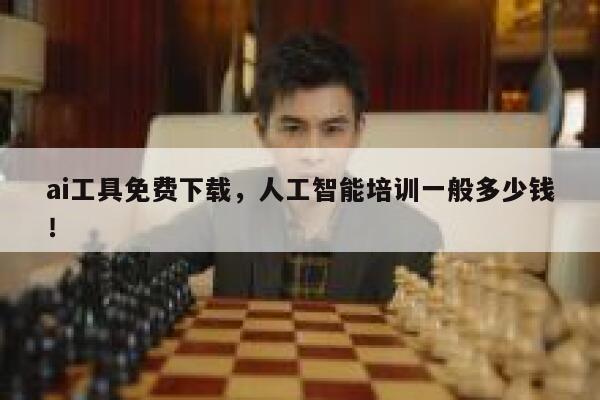 ai工具免费下载，人工智能培训一般多少钱！ 第1张