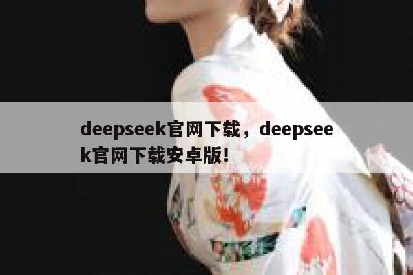 deepseek官网下载，deepseek官网下载安卓版！ 第1张