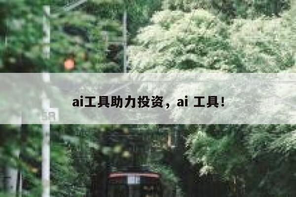 ai工具助力投资，ai 工具！ 第1张