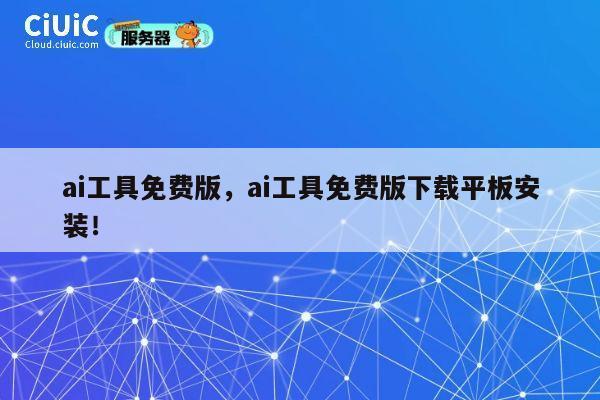 ai工具免费版，ai工具免费版下载平板安装！ 第1张