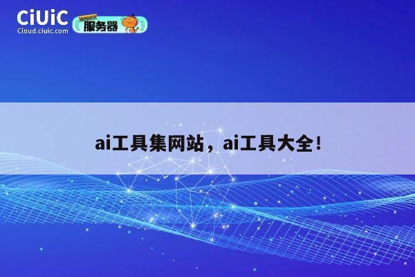 ai工具集网站，ai工具大全！ 第1张