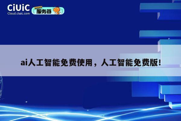 ai人工智能免费使用，人工智能免费版！ 第1张