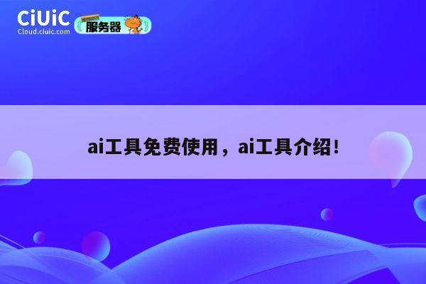 ai工具免费使用，ai工具介绍！ 第1张