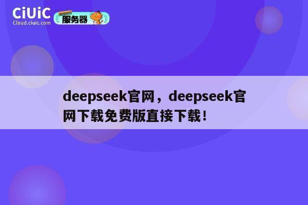 deepseek官网，deepseek官网下载免费版直接下载！ 第1张