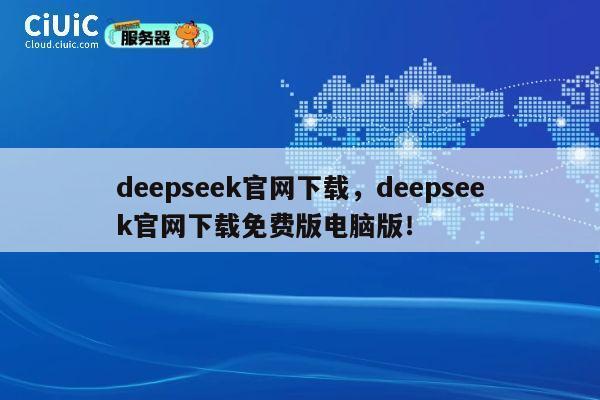 deepseek官网下载，deepseek官网下载免费版电脑版！ 第1张