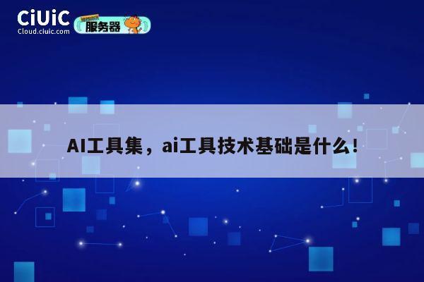 AI工具集，ai工具技术基础是什么！ 第1张