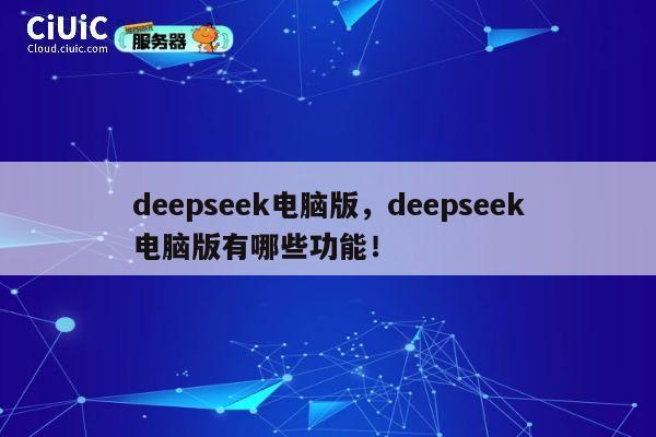 deepseek电脑版，deepseek电脑版有哪些功能！ 第1张