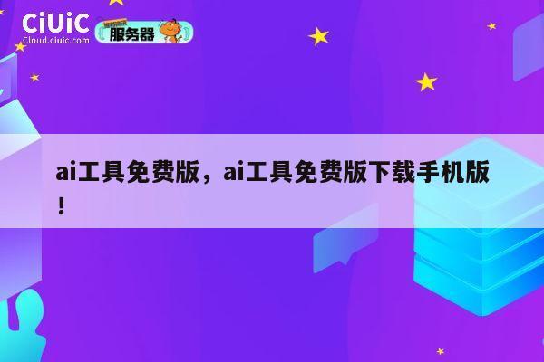 ai工具免费版，ai工具免费版下载手机版！ 第1张