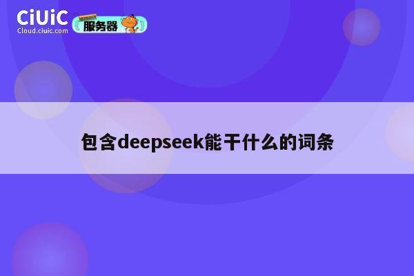 包含deepseek能干什么的词条 第1张