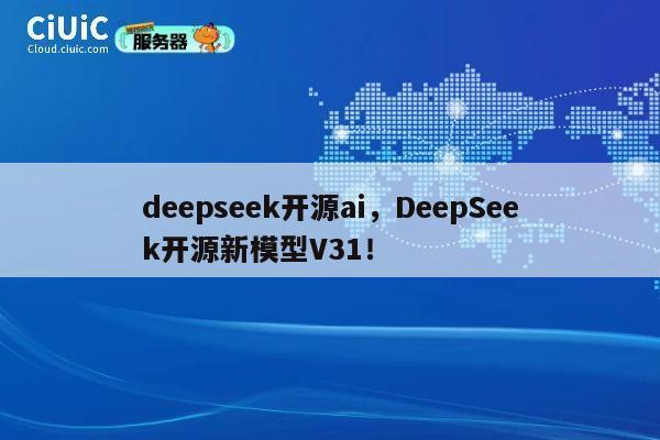 deepseek开源ai，DeepSeek开源新模型V31！ 第1张