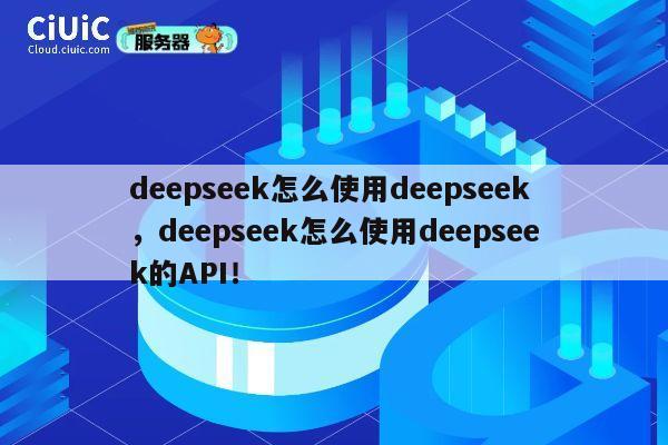 deepseek怎么使用deepseek，deepseek怎么使用deepseek的API！ 第1张