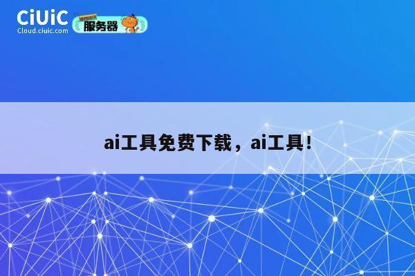 ai工具免费下载，ai工具！ 第1张