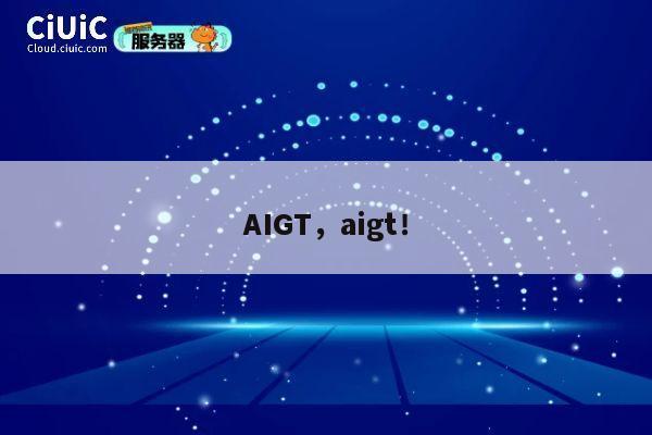 AIGT，aigt！ 第1张
