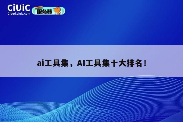 ai工具集，AI工具集十大排名！ 第1张