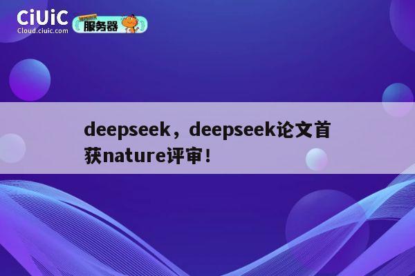 deepseek，deepseek论文首获nature评审！ 第1张