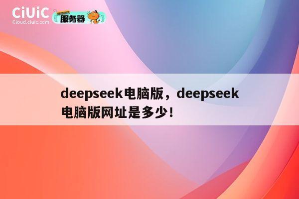 deepseek电脑版，deepseek电脑版网址是多少！ 第1张