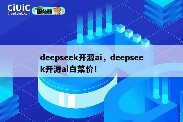 deepseek开源ai，deepseek开源ai白菜价！ 第1张