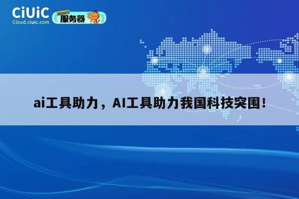 ai工具助力，AI工具助力我国科技突围！ 第1张