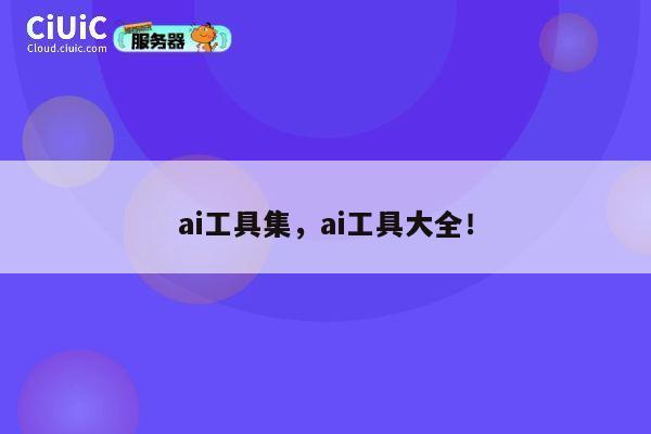 ai工具集，ai工具大全！ 第1张