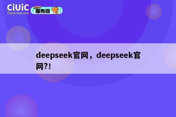 deepseek官网，deepseek官网?！ 第1张