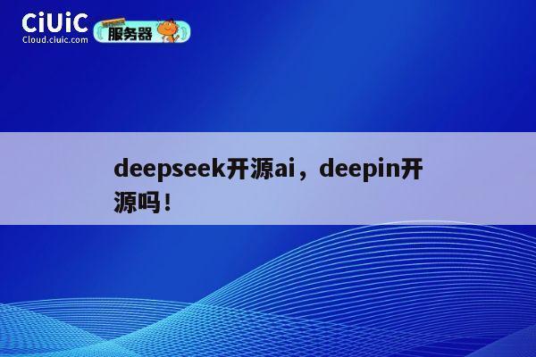deepseek开源ai，deepin开源吗！ 第1张