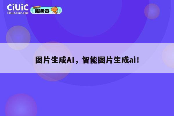 图片生成AI，智能图片生成ai！ 第1张