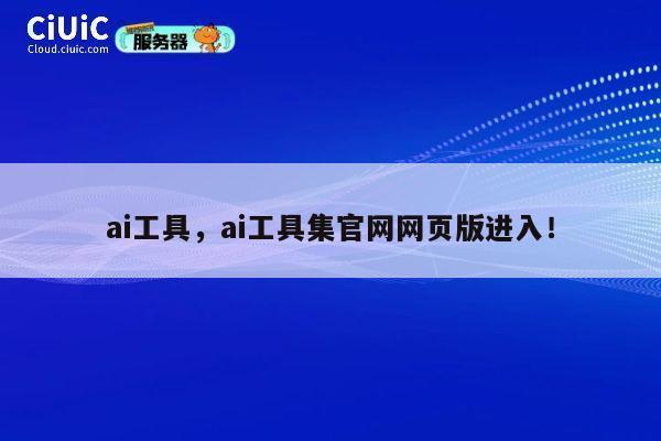 ai工具，ai工具集官网网页版进入！ 第1张
