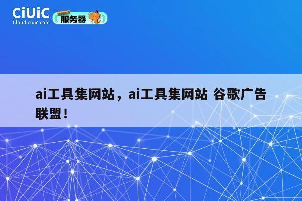 ai工具集网站，ai工具集网站 谷歌广告联盟！ 第1张
