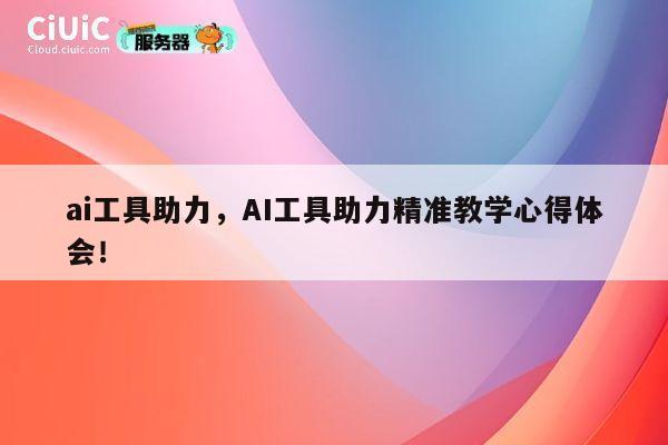 ai工具助力，AI工具助力精准教学心得体会！ 第1张