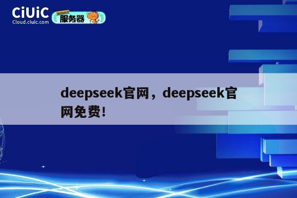 deepseek官网，deepseek官网免费！ 第1张