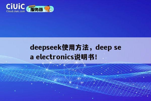 deepseek使用方法，deep sea electronics说明书！ 第1张