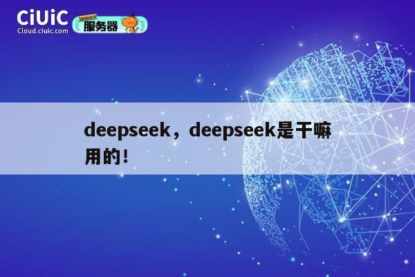deepseek，deepseek是干嘛用的！ 第1张