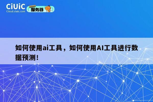 如何使用ai工具，如何使用AI工具进行数据预测！ 第1张