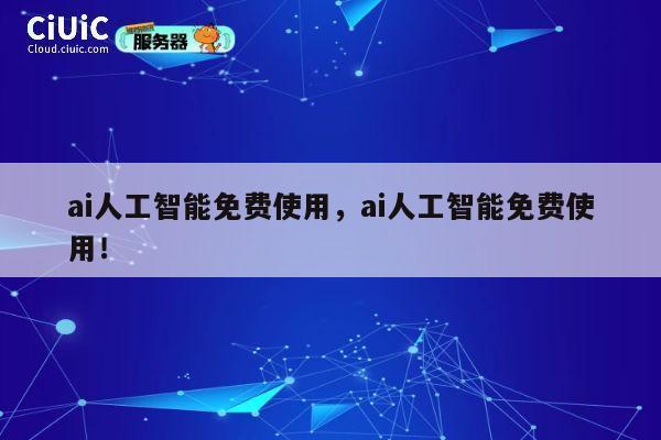 ai人工智能免费使用，ai人工智能免费使用！ 第1张