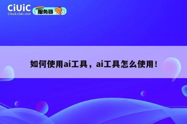 如何使用ai工具，ai工具怎么使用！ 第1张