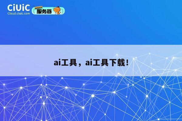 ai工具，ai工具下载！ 第1张