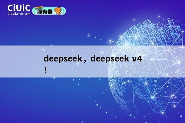 deepseek，deepseek v4！ 第1张