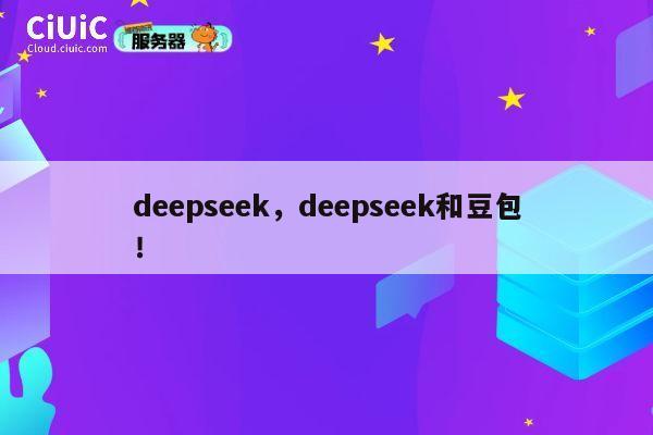 deepseek，deepseek和豆包！ 第1张