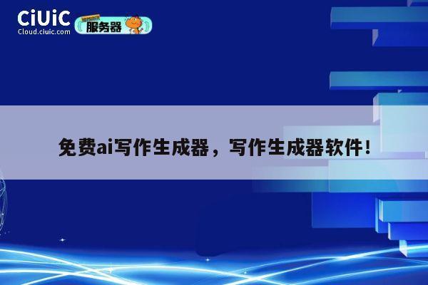 免费ai写作生成器，写作生成器软件！ 第1张