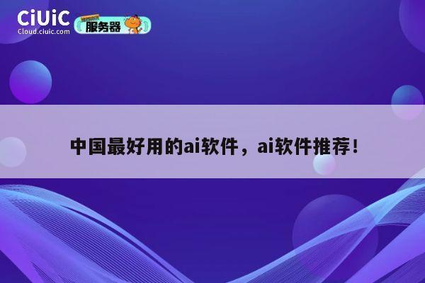 中国最好用的ai软件，ai软件推荐！ 第1张